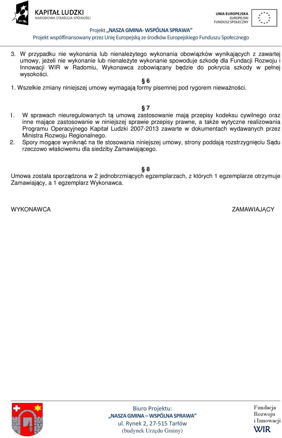 W sprawach nieuregulowanych tą umową zastosowanie mają przepisy kodeksu cywilnego oraz inne mające zastosowanie w niniejszej sprawie przepisy prawne, a także wytyczne realizowania Programu