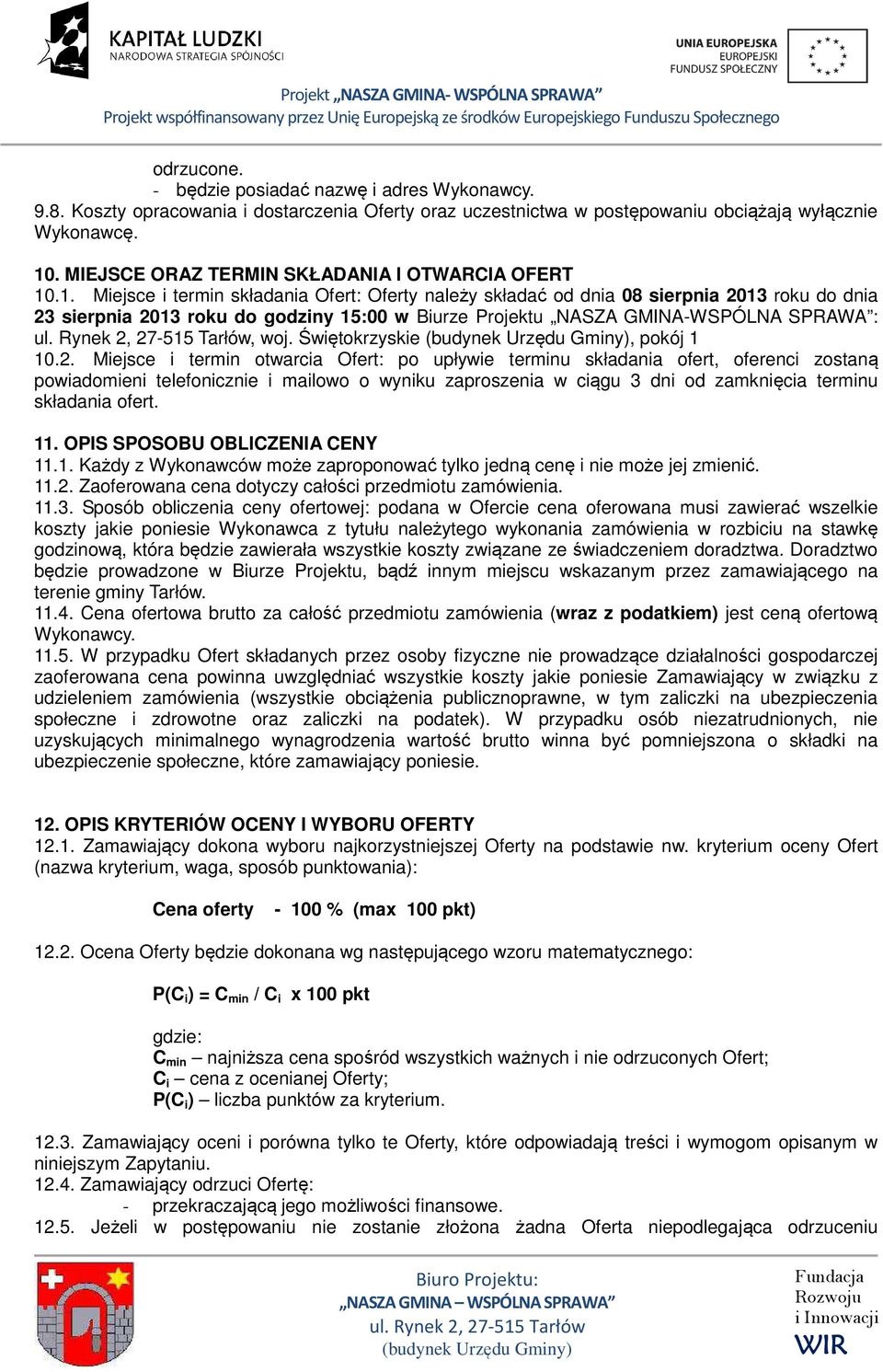 .1. Miejsce i termin składania Ofert: Oferty należy składać od dnia 08 sierpnia 2013 roku do dnia 23 sierpnia 2013 roku do godziny 15:00 w Biurze Projektu NASZA GMINA-WSPÓLNA SPRAWA :, woj.