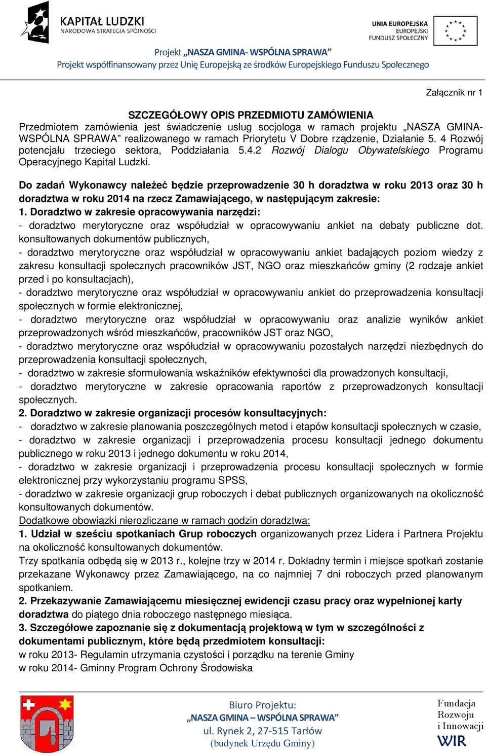 Do zadań Wykonawcy należeć będzie przeprowadzenie 30 h doradztwa w roku 2013 oraz 30 h doradztwa w roku 2014 na rzecz Zamawiającego, w następującym zakresie: 1.