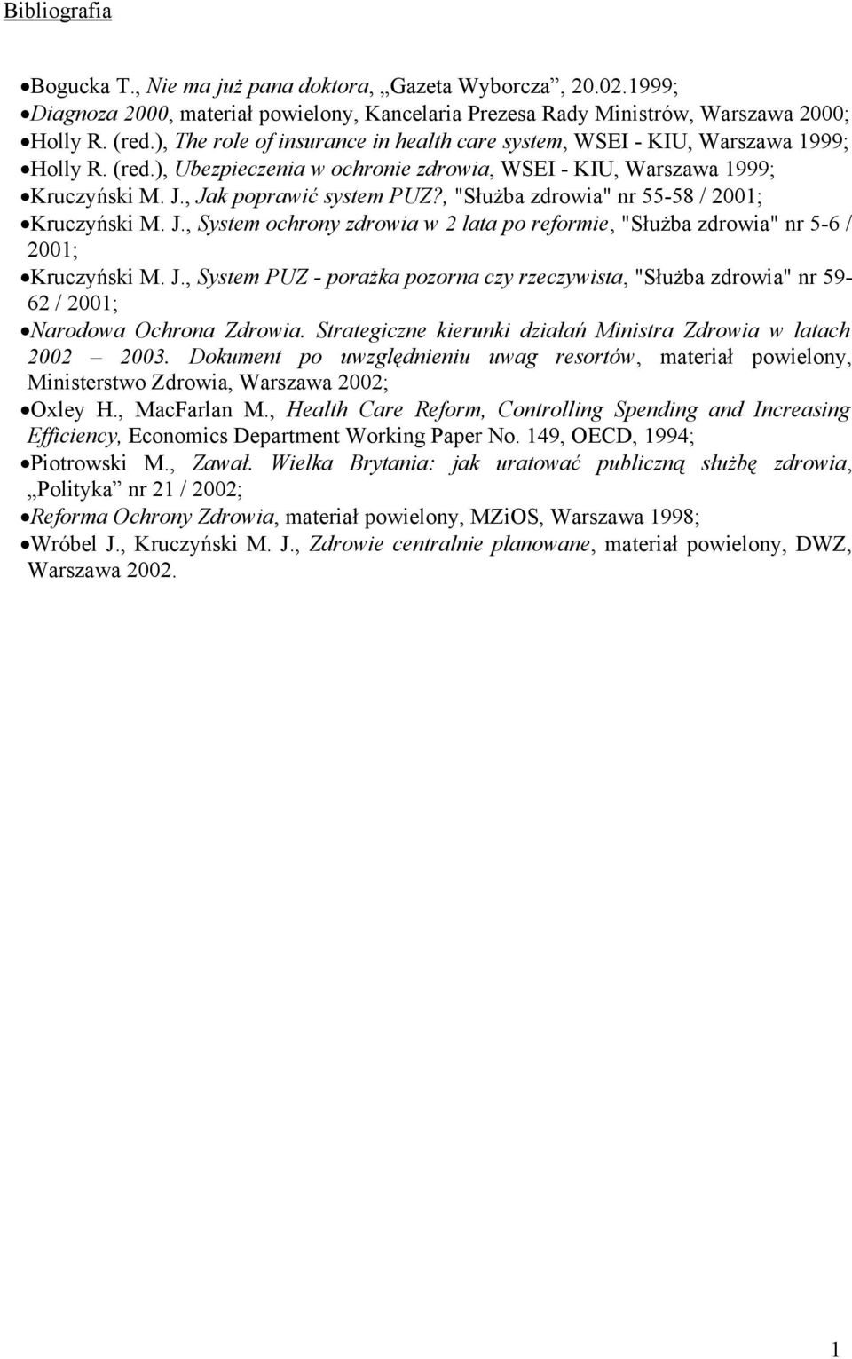 , "Służba zdrowia" nr 55-58 / 200; Kruczyński M. J., System ochrony zdrowia w 2 lata po reformie, "Służba zdrowia" nr 5-6 / 200; Kruczyński M. J., System PUZ - porażka pozorna czy rzeczywista, "Służba zdrowia" nr 59-62 / 200; Narodowa Ochrona Zdrowia.