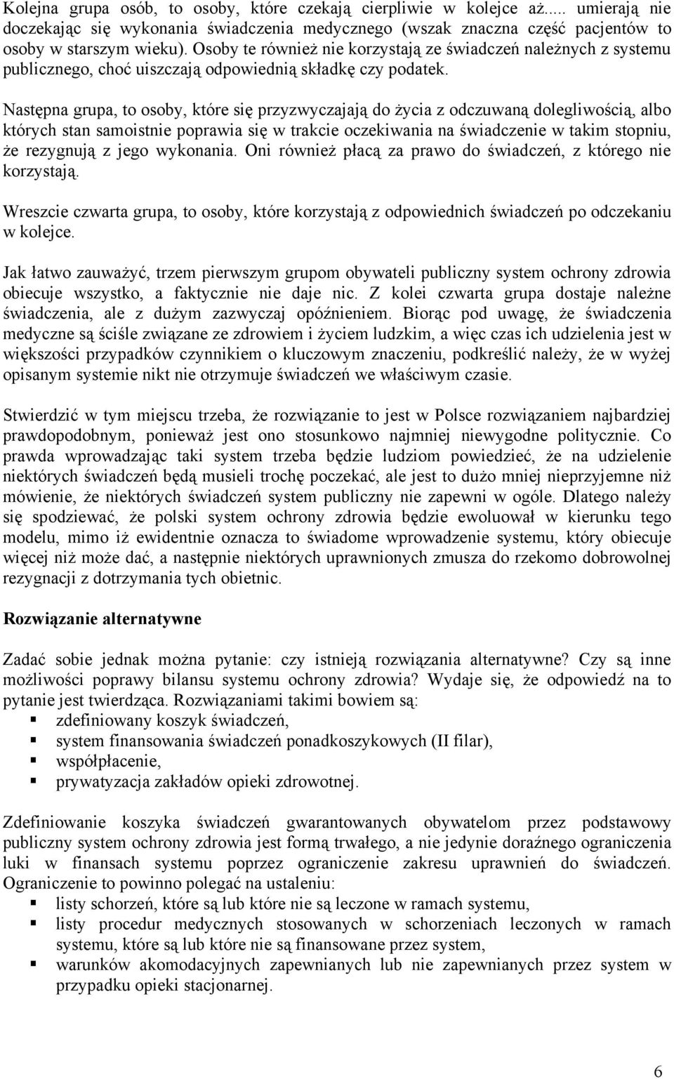 Następna grupa, to osoby, które się przyzwyczajają do życia z odczuwaną dolegliwością, albo których stan samoistnie poprawia się w trakcie oczekiwania na świadczenie w takim stopniu, że rezygnują z