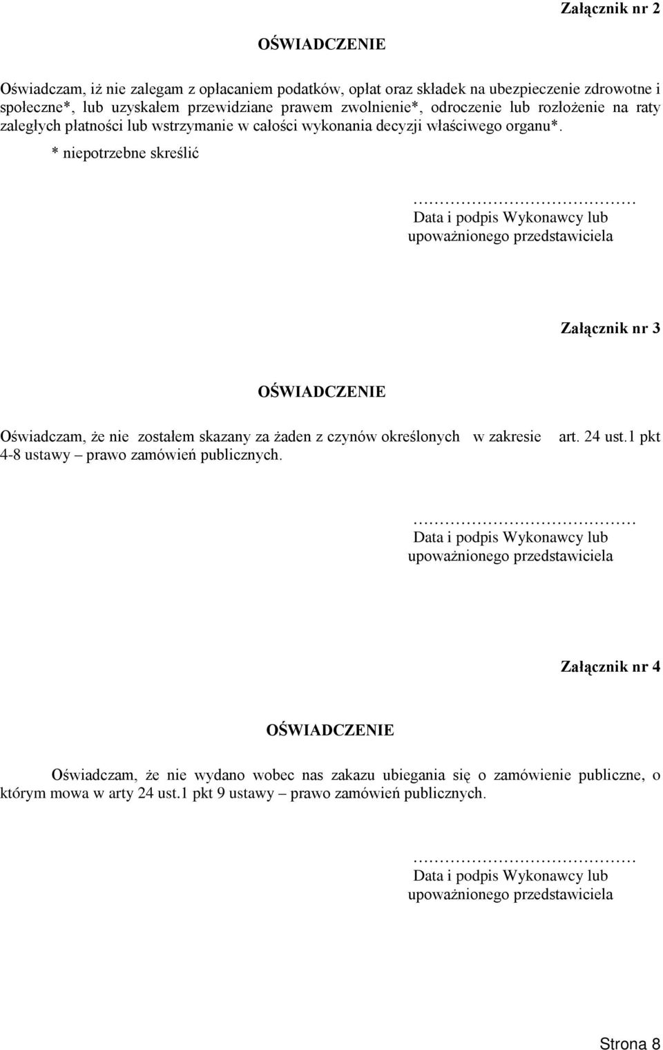 * niepotrzebne skreślić Data i podpis Wykonawcy lub upowaŝnionego przedstawiciela Załącznik nr 3 OŚWIADCZENIE Oświadczam, Ŝe nie zostałem skazany za Ŝaden z czynów określonych w zakresie 4-8 ustawy