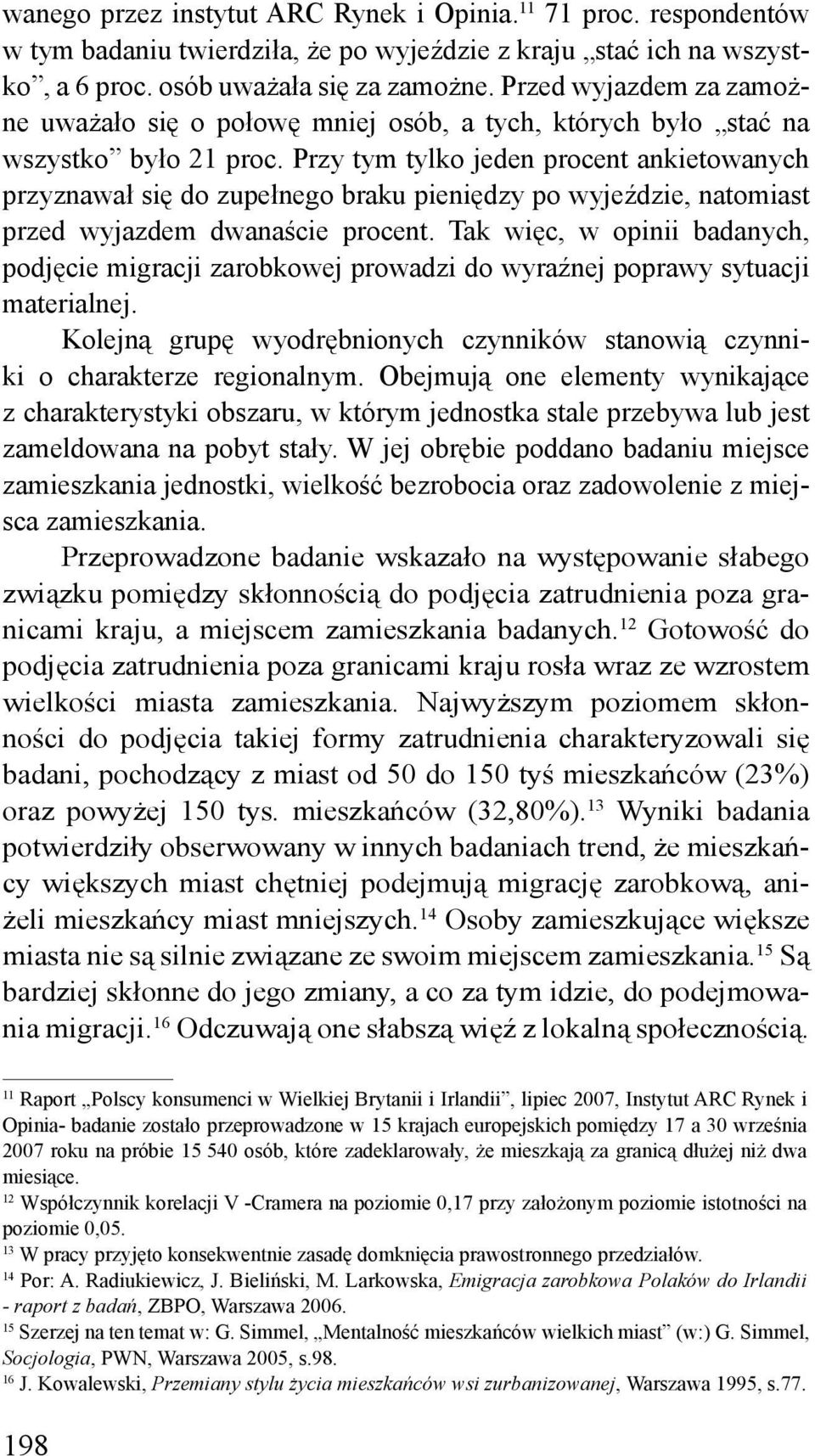 Przy tym tylko jeden procent ankietowanych przyznawał się do zupełnego braku pieniędzy po wyjeździe, natomiast przed wyjazdem dwanaście procent.