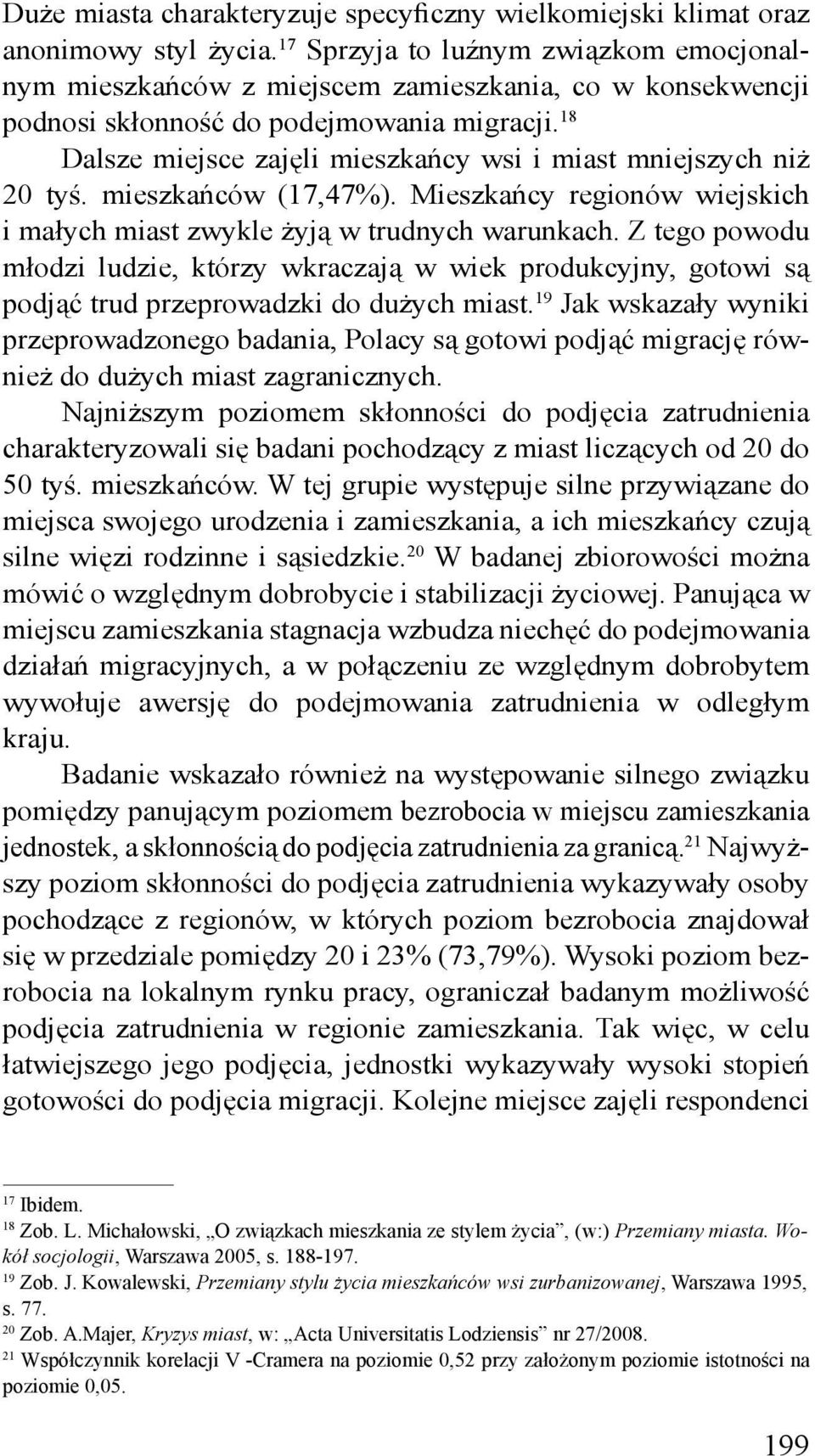 18 Dalsze miejsce zajęli mieszkańcy wsi i miast mniejszych niż 20 tyś. mieszkańców (17,47%). Mieszkańcy regionów wiejskich i małych miast zwykle żyją w trudnych warunkach.