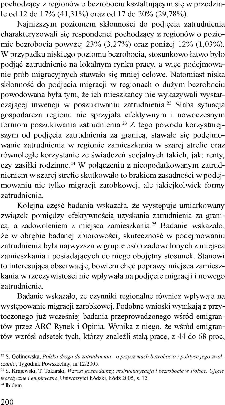 W przypadku niskiego poziomu bezrobocia, stosunkowo łatwo było podjąć zatrudnienie na lokalnym rynku pracy, a więc podejmowanie prób migracyjnych stawało się mniej celowe.