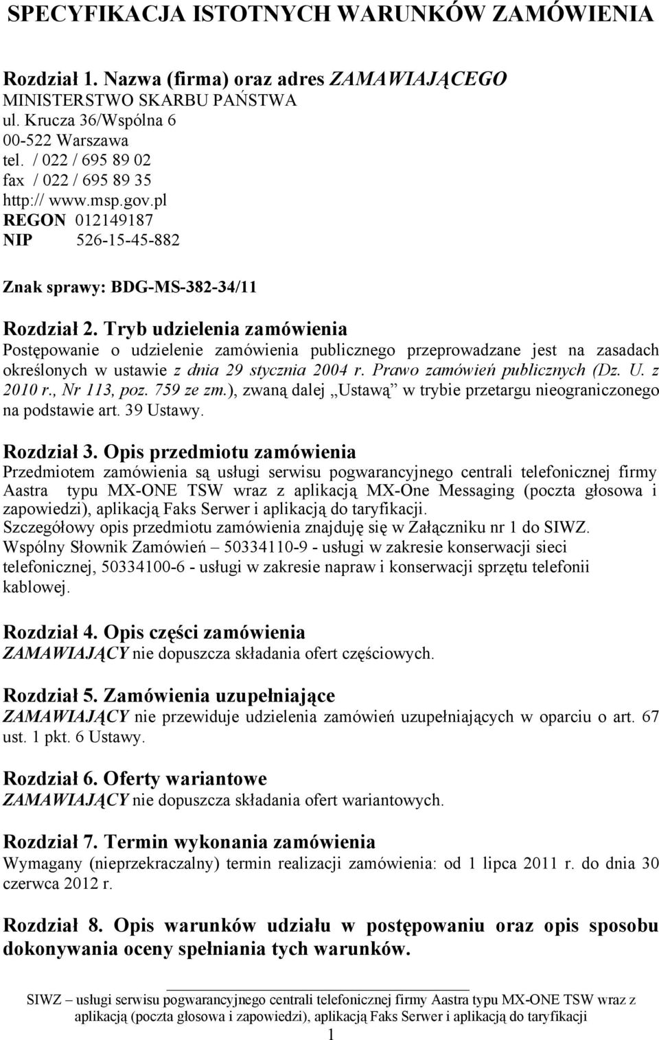 Tryb udzielenia zamówienia Postępowanie o udzielenie zamówienia publicznego przeprowadzane jest na zasadach określonych w ustawie z dnia 29 stycznia 2004 r. Prawo zamówień publicznych (Dz. U.