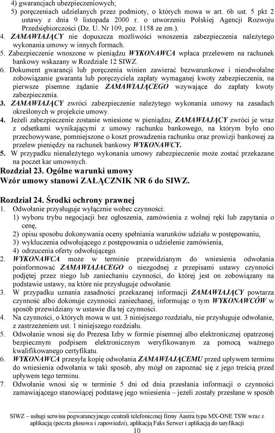 ZAMAWIAJĄCY nie dopuszcza możliwości wnoszenia zabezpieczenia należytego wykonania umowy w innych formach. 5.