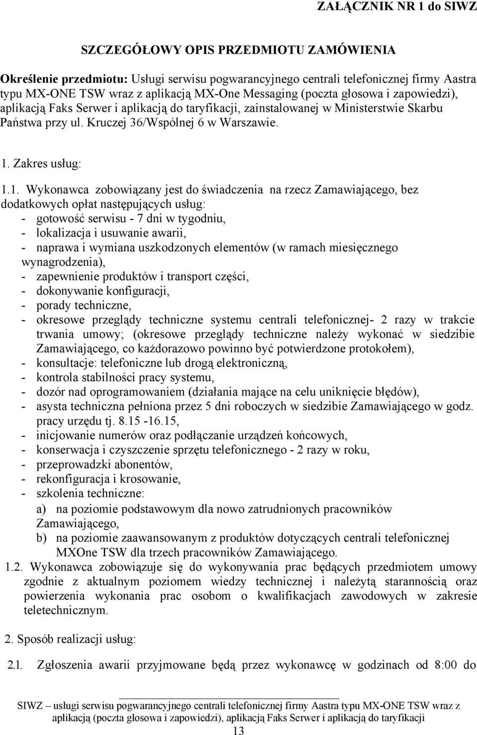 1. Wykonawca zobowiązany jest do świadczenia na rzecz Zamawiającego, bez dodatkowych opłat następujących usług: - gotowość serwisu - 7 dni w tygodniu, - lokalizacja i usuwanie awarii, - naprawa i