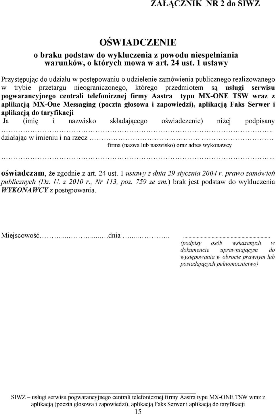 telefonicznej firmy Aastra typu MX-ONE TSW wraz z aplikacją MX-One Messaging (poczta głosowa i zapowiedzi), aplikacją Faks Serwer i aplikacją do taryfikacji Ja (imię i nazwisko składającego