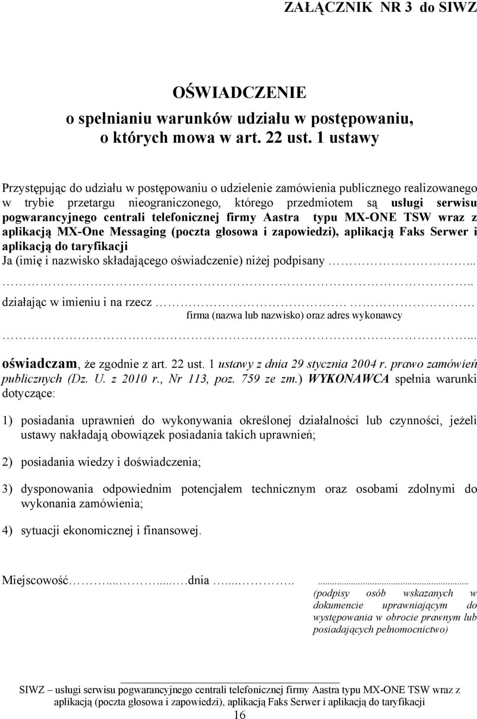 telefonicznej firmy Aastra typu MX-ONE TSW wraz z aplikacją MX-One Messaging (poczta głosowa i zapowiedzi), aplikacją Faks Serwer i aplikacją do taryfikacji Ja (imię i nazwisko składającego