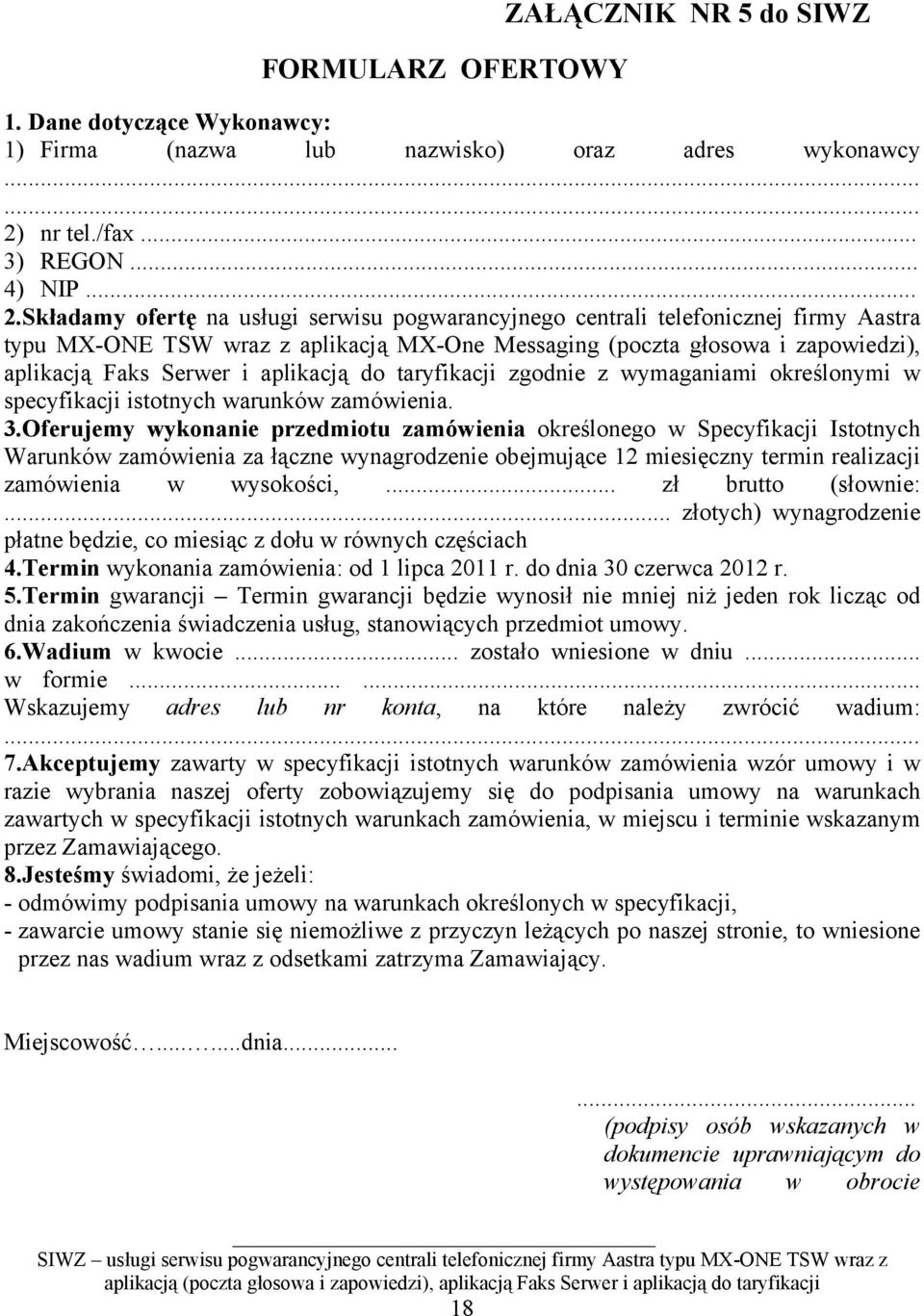 Składamy ofertę na usługi serwisu pogwarancyjnego centrali telefonicznej firmy Aastra typu MX-ONE TSW wraz z aplikacją MX-One Messaging (poczta głosowa i zapowiedzi), aplikacją Faks Serwer i