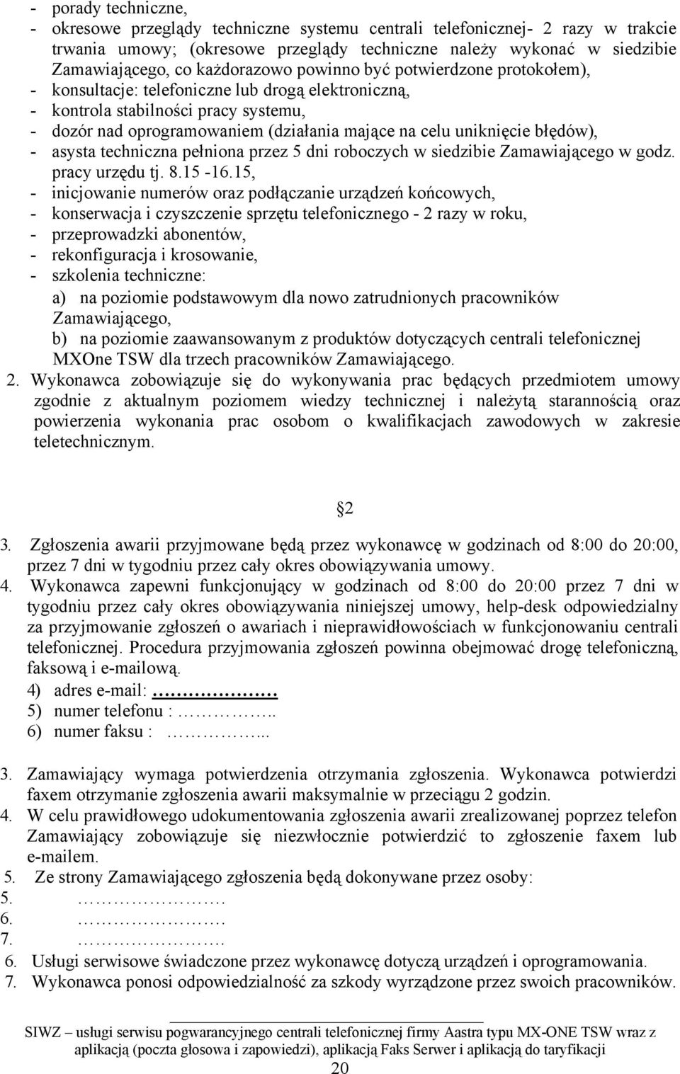 uniknięcie błędów), - asysta techniczna pełniona przez 5 dni roboczych w siedzibie Zamawiającego w godz. pracy urzędu tj. 8.15-16.