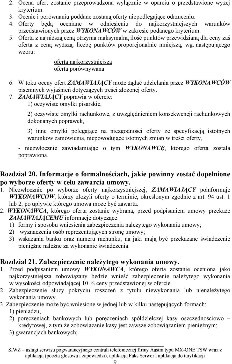 Oferta z najniższą ceną otrzyma maksymalną ilość punktów przewidzianą dla ceny zaś oferta z ceną wyższą, liczbę punktów proporcjonalnie mniejszą, wg.