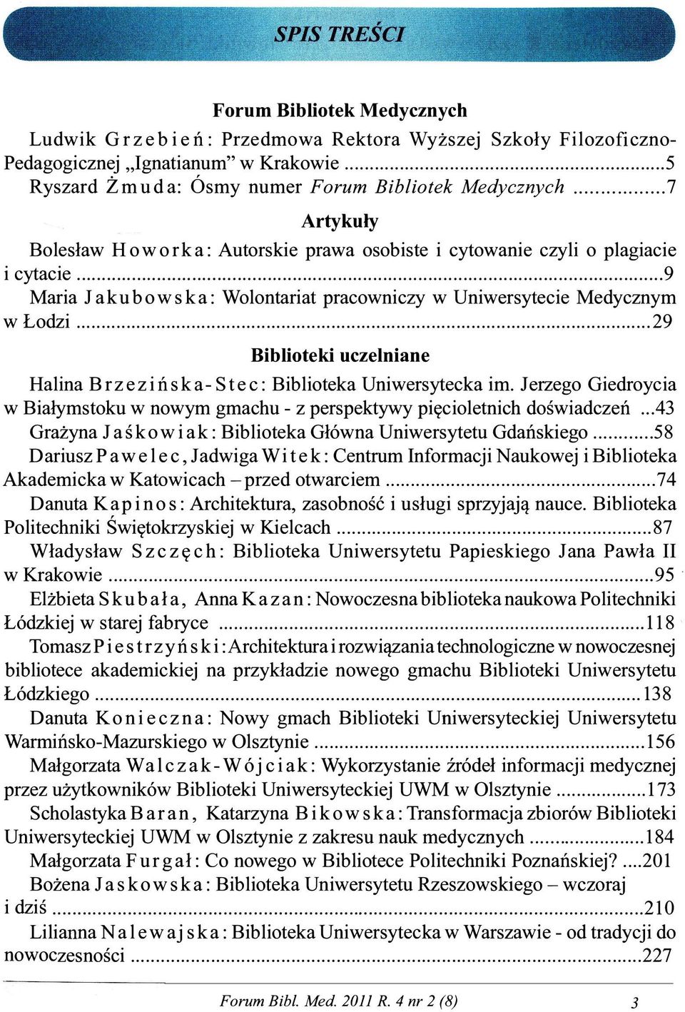 .. 29 Biblioteki uczelniane Halina Brzezińska-Stec: Biblioteka Uniwersytecka im. Jerzego Giedroycia w Białymstoku w nowym gmachu - z perspektywy pięcioletnich doświadczeń.