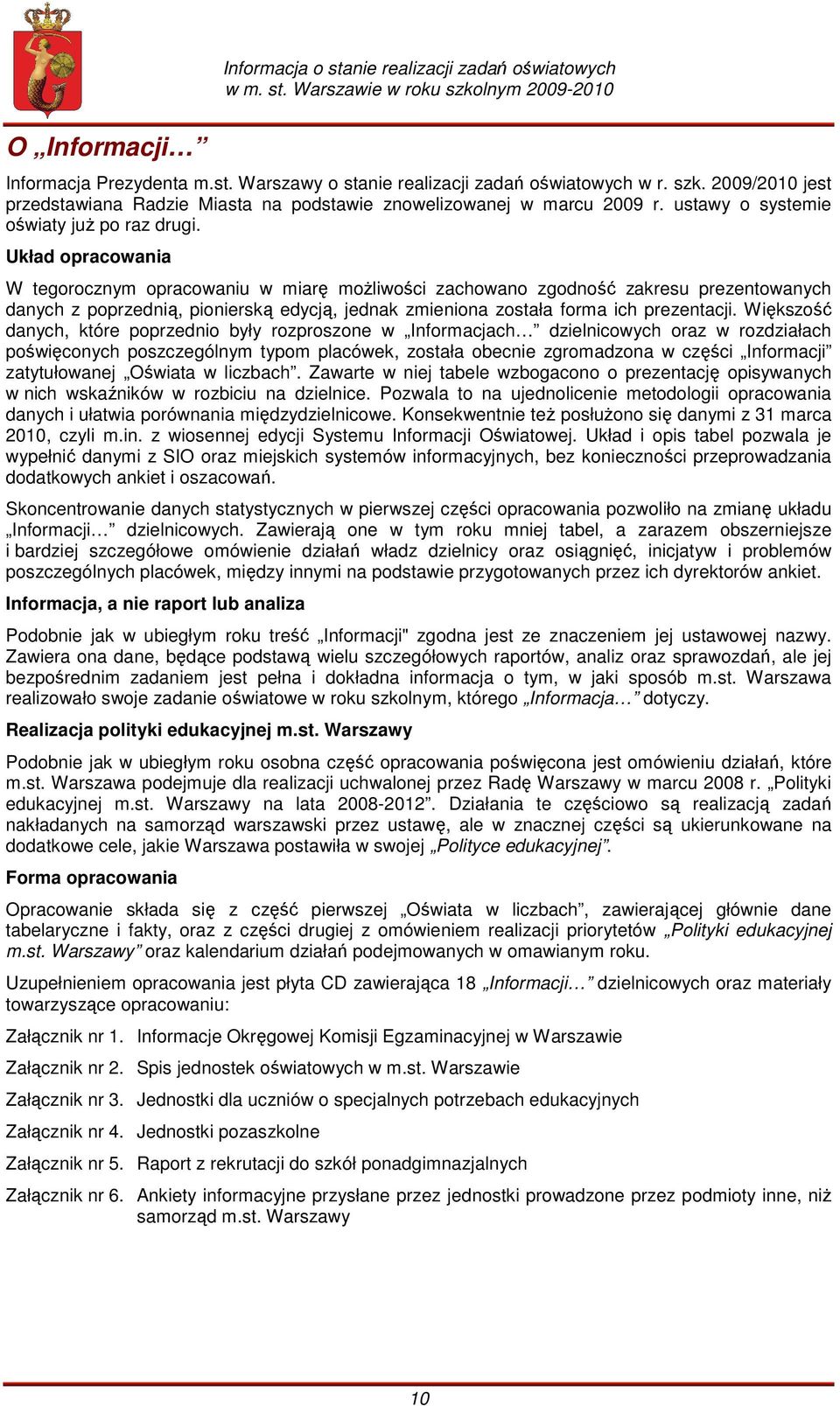 Układ opracowania W tegorocznym opracowaniu w miarę moŝliwości zachowano zgodność zakresu prezentowanych danych z poprzednią, pionierską edycją, jednak zmieniona została forma ich prezentacji.