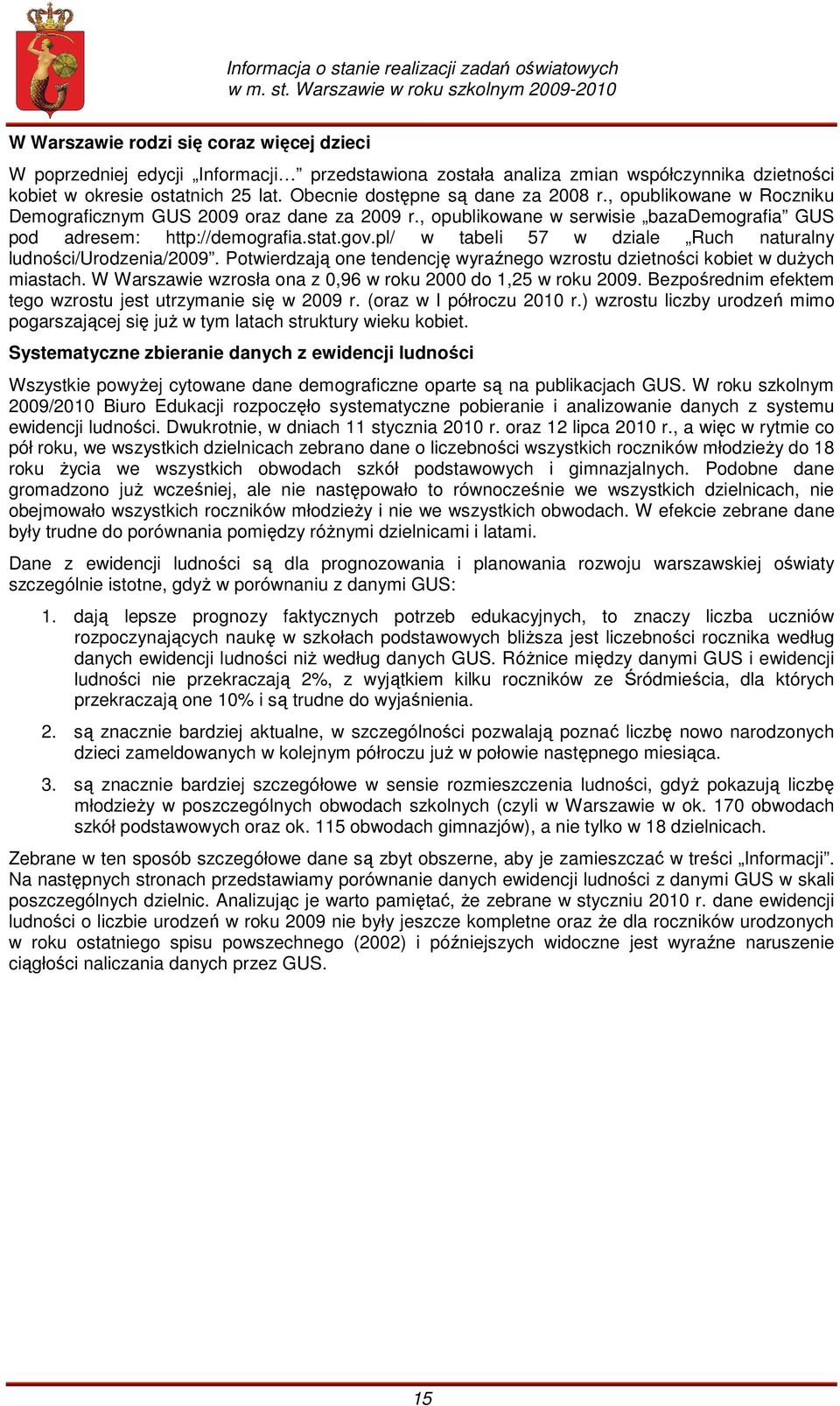 pl/ w tabeli 57 w dziale Ruch naturalny ludności/urodzenia/2009. Potwierdzają one tendencję wyraźnego wzrostu dzietności kobiet w duŝych miastach.