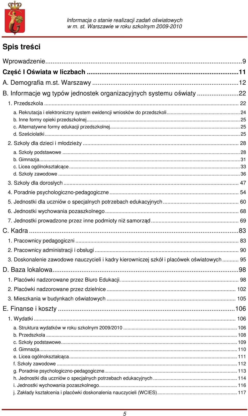 Szkoły dla dzieci i młodzieŝy... 28 a. Szkoły podstawowe... 28 b. Gimnazja... 31 c. Licea ogólnokształcące... 33 d. Szkoły zawodowe... 36 3. Szkoły dla dorosłych... 47 4.