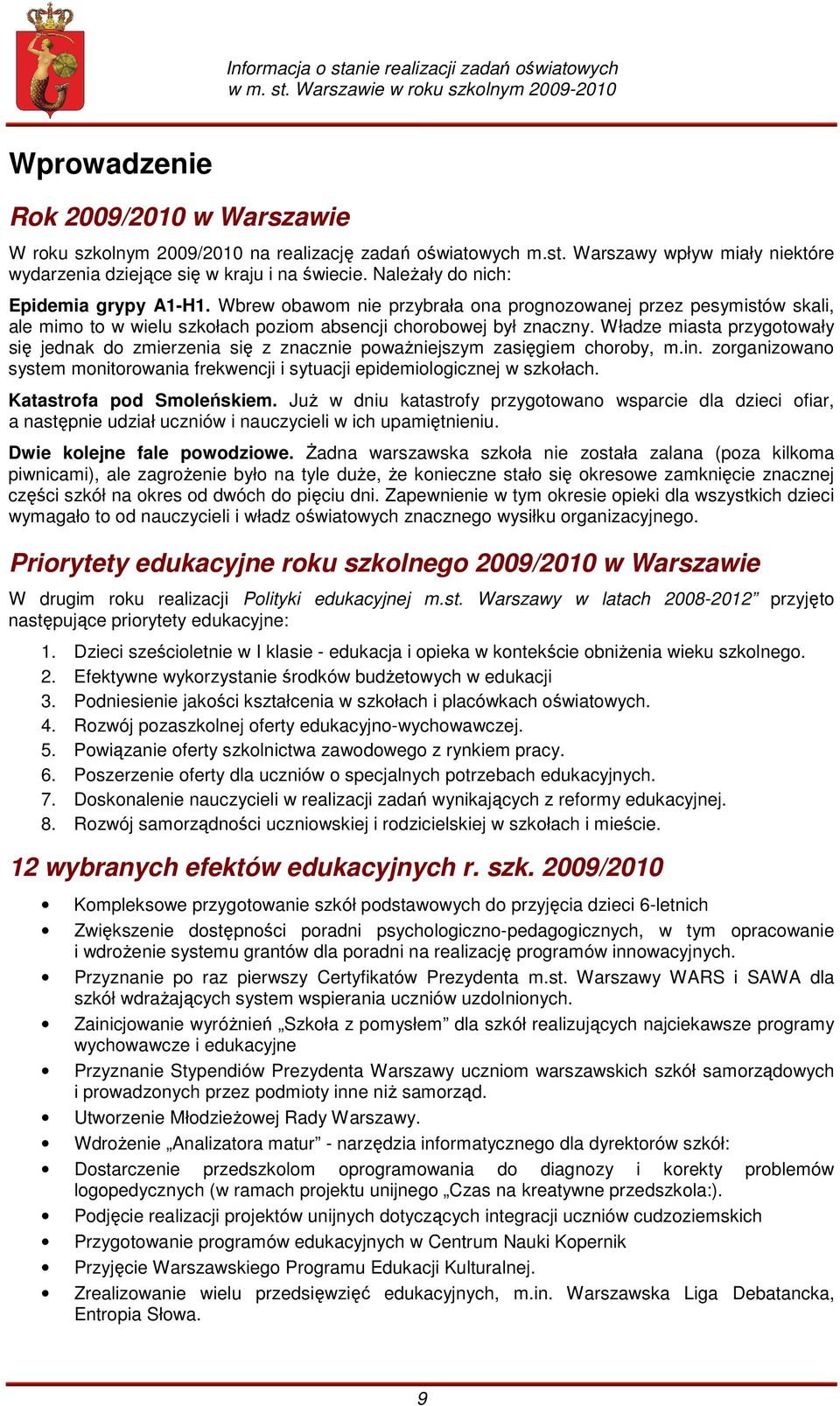 Władze miasta przygotowały się jednak do zmierzenia się z znacznie powaŝniejszym zasięgiem choroby, m.in. zorganizowano system monitorowania frekwencji i sytuacji epidemiologicznej w szkołach.