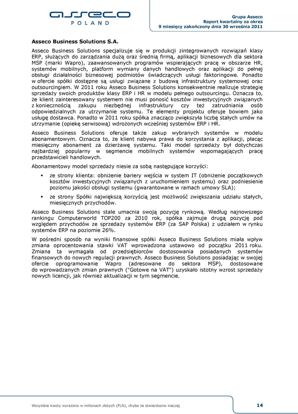 podmiotów świadczących usługi faktoringowe. Ponadto w ofercie spółki dostępne są usługi związane z budową infrastruktury systemowej oraz outsourcingiem.