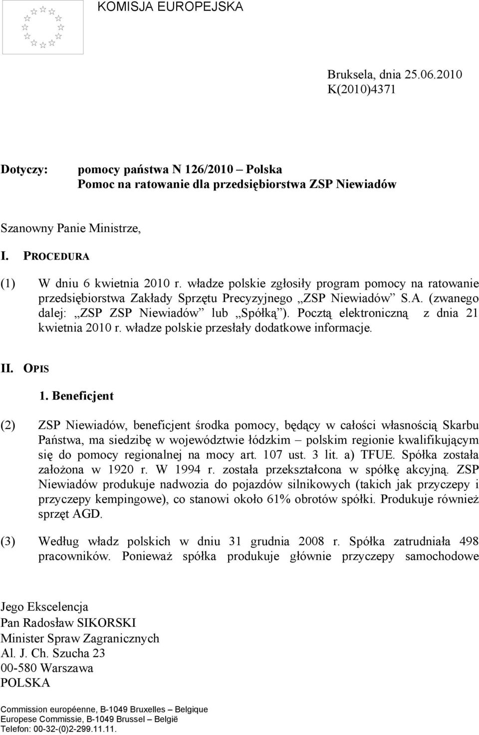 Pocztą elektroniczną z dnia 21 kwietnia 2010 r. władze polskie przesłały dodatkowe informacje. II. OPIS 1.