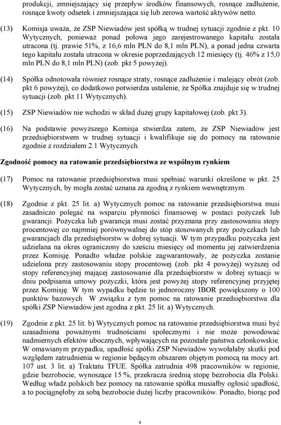 prawie 51%, z 16,6 mln PLN do 8,1 mln PLN), a ponad jedna czwarta tego kapitału została utracona w okresie poprzedzających 12 miesięcy (tj. 46% z 15,0 mln PLN do 8,1 mln PLN) (zob. pkt 5 powyżej).