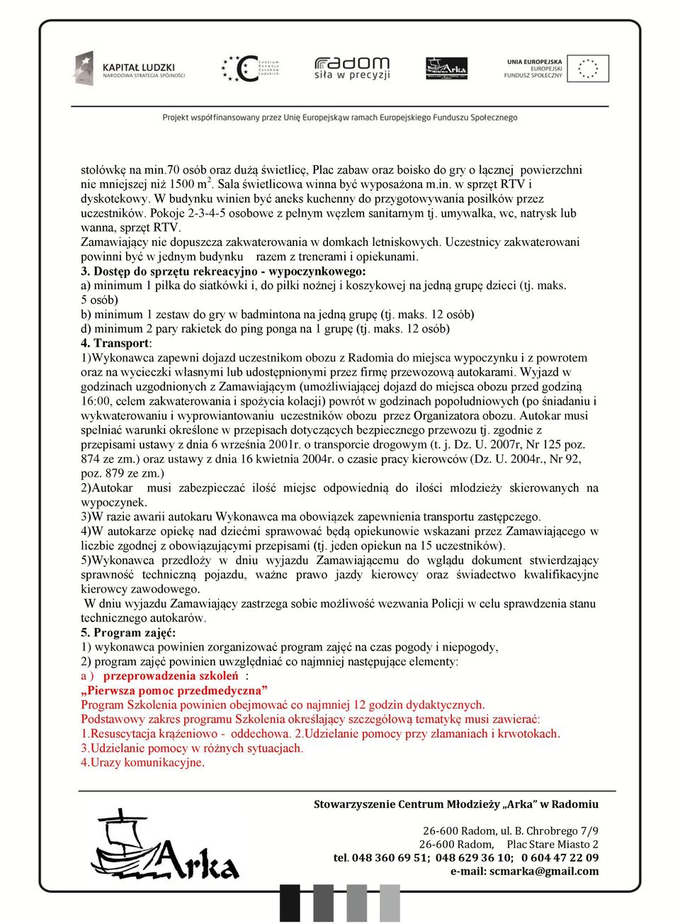 Zamawiający nie dopuszcza zakwaterowania w domkach letniskowych. Uczestnicy zakwaterowani powinni być w jednym budynku razem z trenerami i opiekunami. 3.