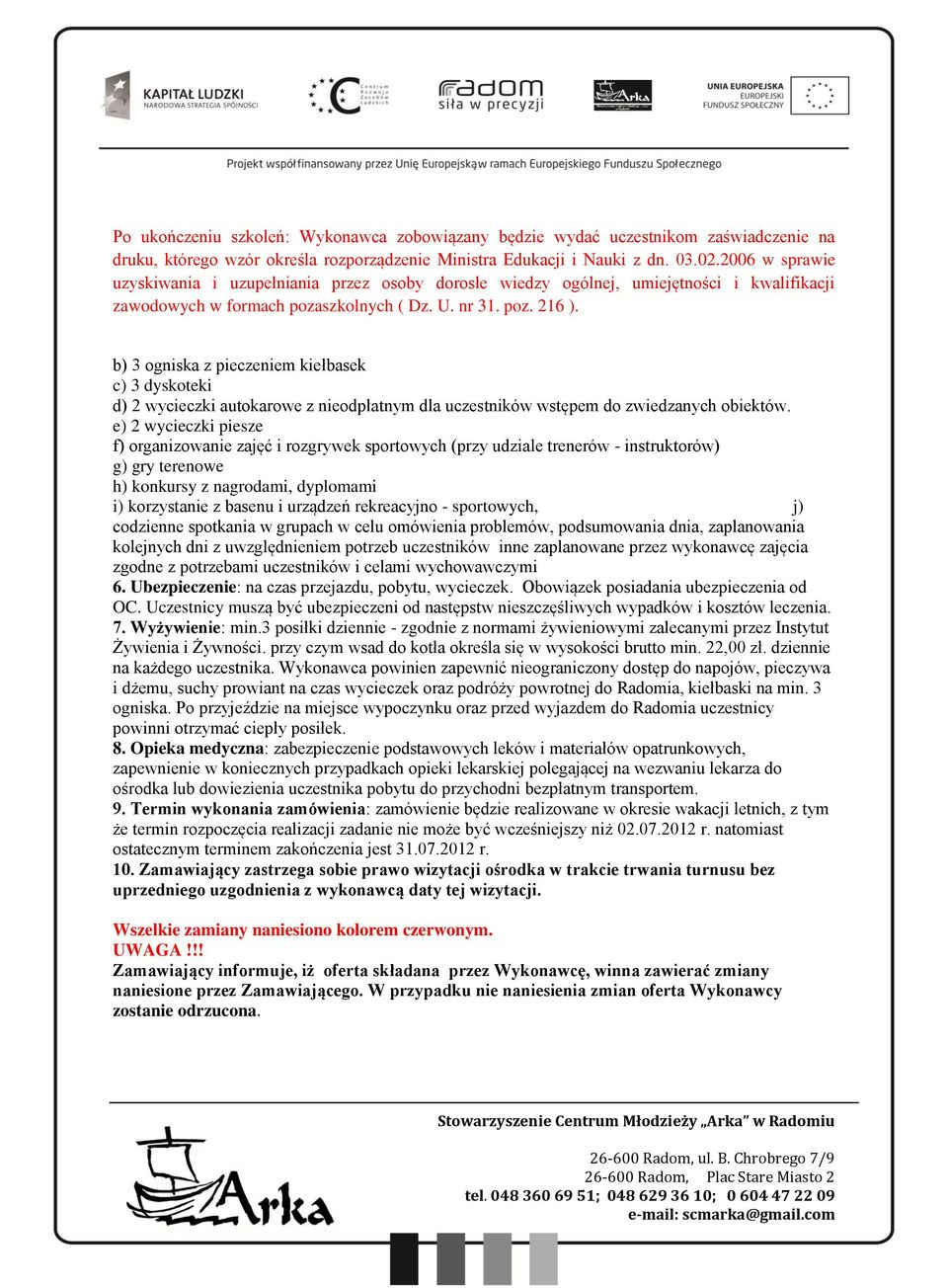 b) 3 ogniska z pieczeniem kiełbasek c) 3 dyskoteki d) 2 wycieczki autokarowe z nieodpłatnym dla uczestników wstępem do zwiedzanych obiektów.