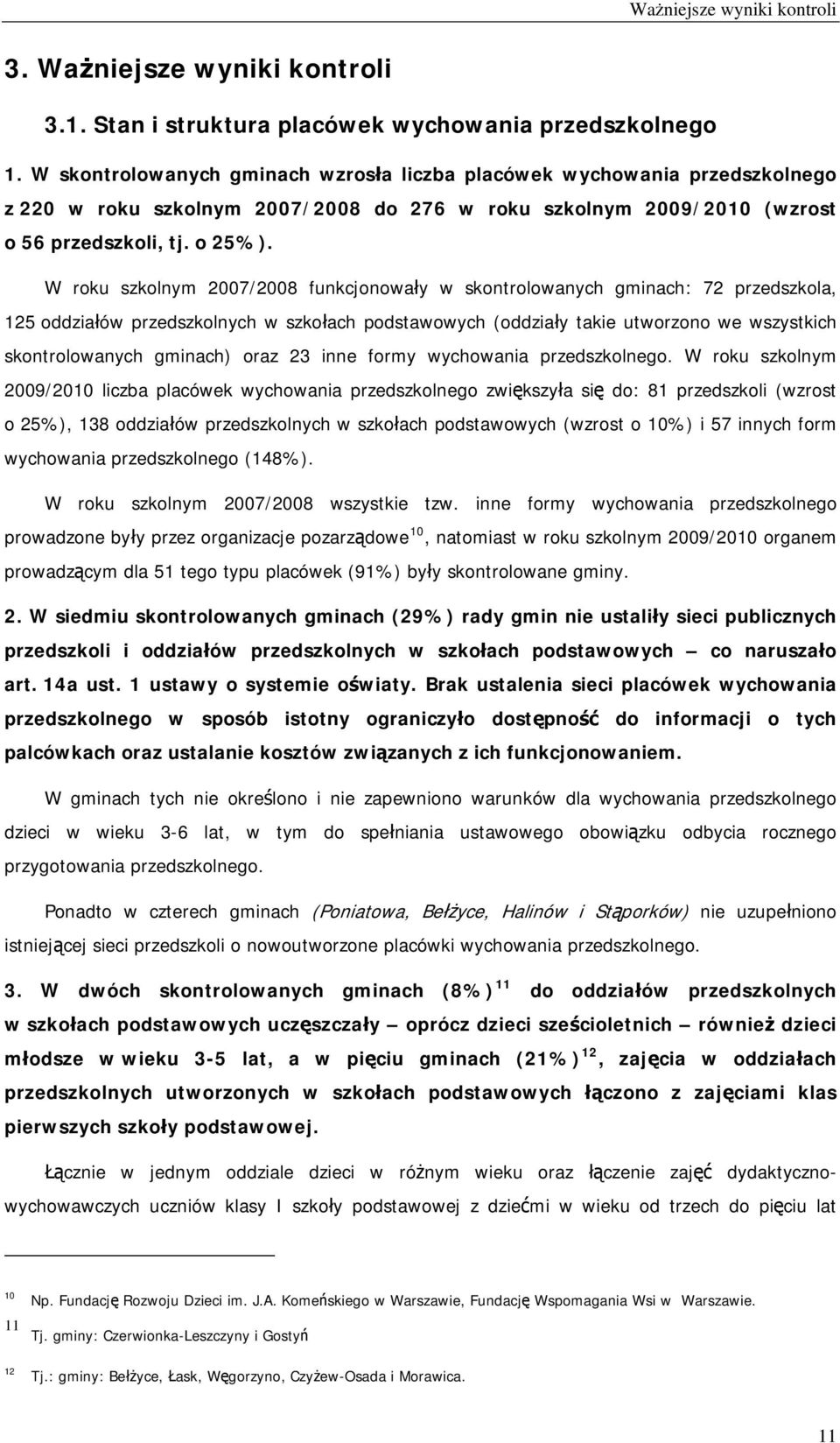 W roku szkolnym 2007/2008 funkcjonowały w skontrolowanych gminach: 72 przedszkola, 125 oddziałów przedszkolnych w szkołach podstawowych (oddziały takie utworzono we wszystkich skontrolowanych