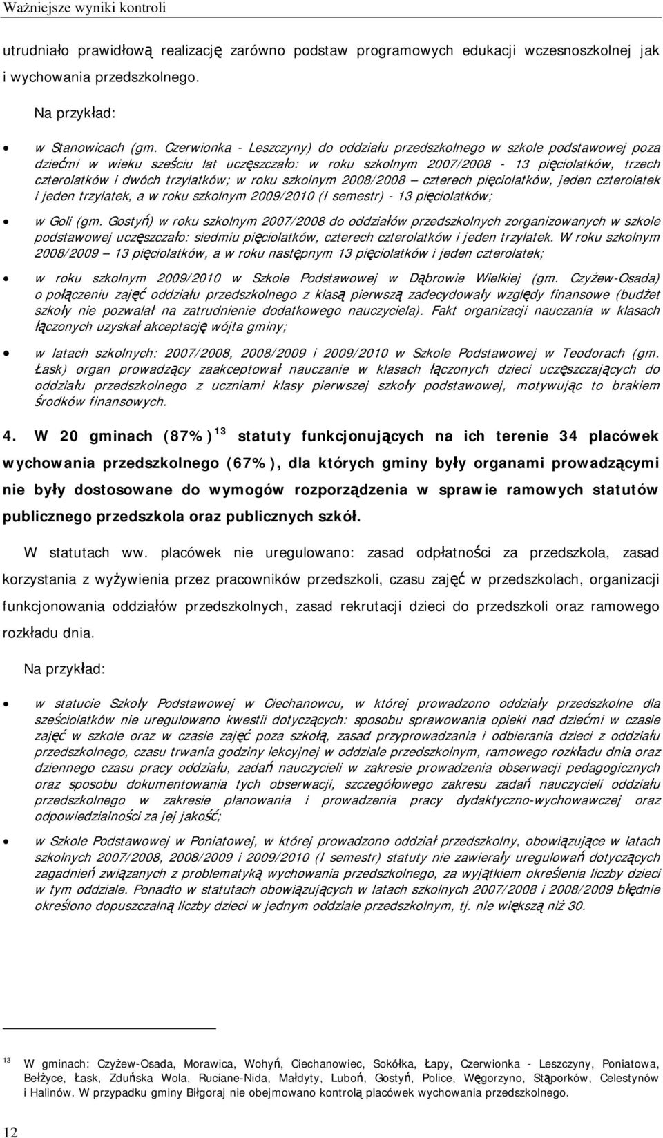 trzylatków; w roku szkolnym 2008/2008 czterech pięciolatków, jeden czterolatek i jeden trzylatek, a w roku szkolnym 2009/2010 (I semestr) - 13 pięciolatków; w Goli (gm.