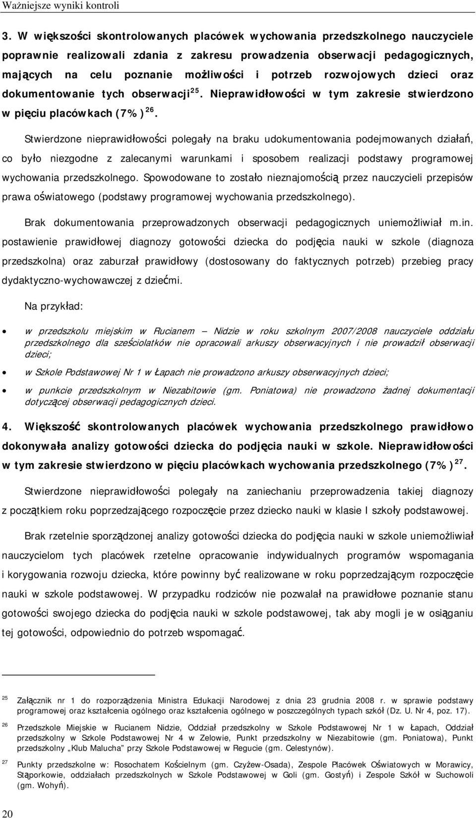 potrzeb rozwojowych dzieci oraz dokumentowanie tych obserwacji 25. Nieprawidłowości w tym zakresie stwierdzono w pięciu placówkach (7%) 26.