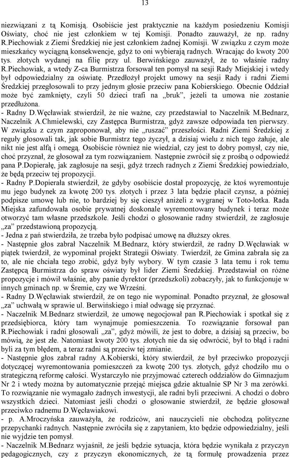 złotych wydanej na filię przy ul. Berwińskiego zauważył, że to właśnie radny R.Piechowiak, a wtedy Z-ca Burmistrza forsował ten pomysł na sesji Rady Miejskiej i wtedy był odpowiedzialny za oświatę.