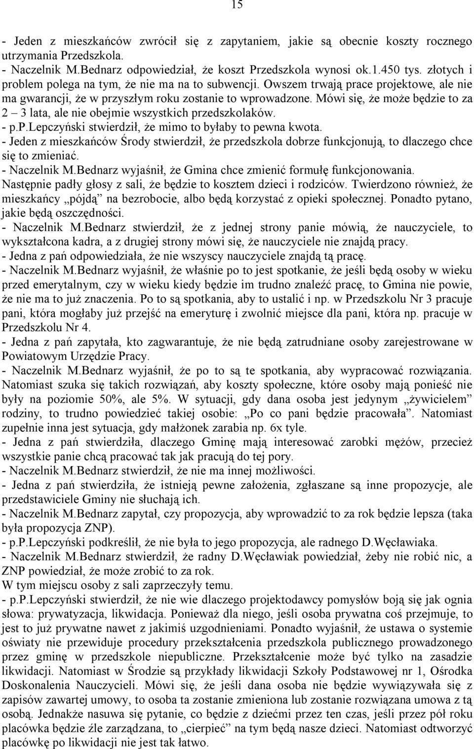 Mówi się, że może będzie to za 2 3 lata, ale nie obejmie wszystkich przedszkolaków. - p.p.lepczyński stwierdził, że mimo to byłaby to pewna kwota.