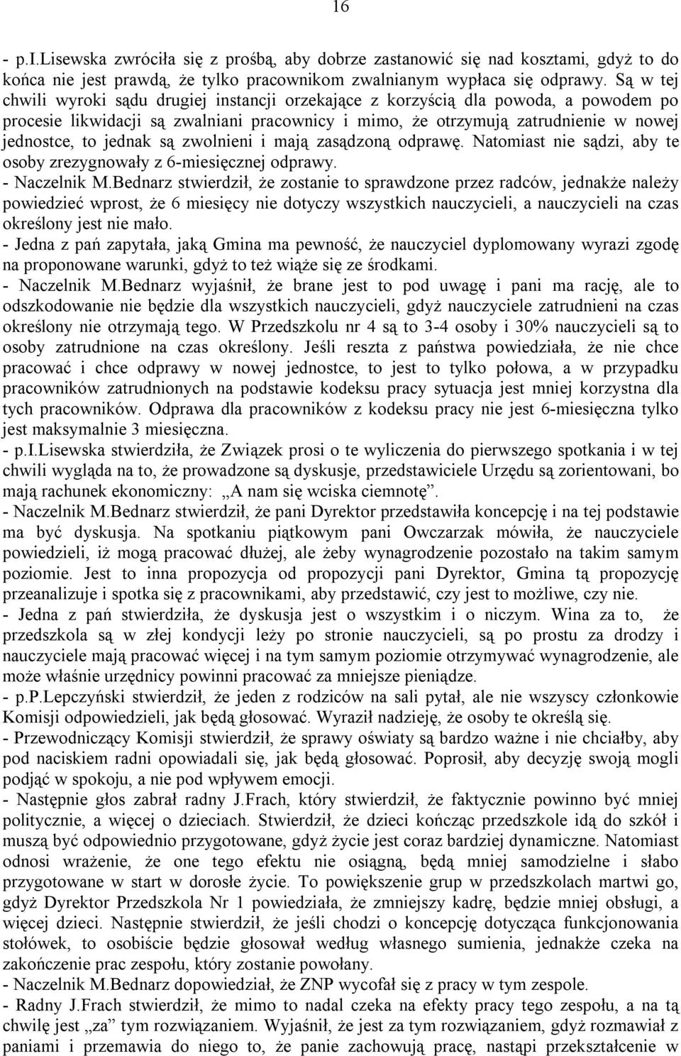 jednak są zwolnieni i mają zasądzoną odprawę. Natomiast nie sądzi, aby te osoby zrezygnowały z 6-miesięcznej odprawy. - Naczelnik M.