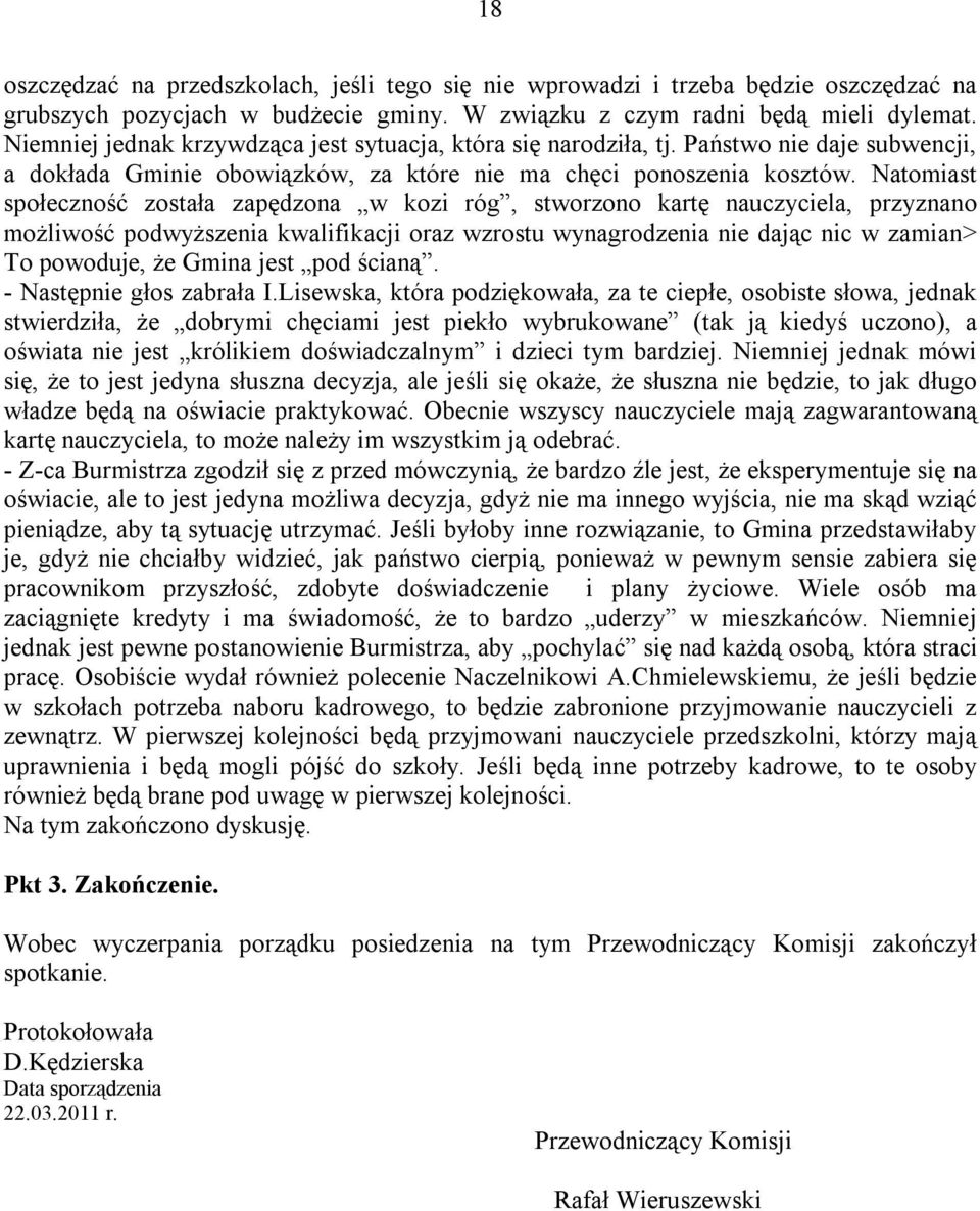 Natomiast społeczność została zapędzona w kozi róg, stworzono kartę nauczyciela, przyznano możliwość podwyższenia kwalifikacji oraz wzrostu wynagrodzenia nie dając nic w zamian> To powoduje, że Gmina