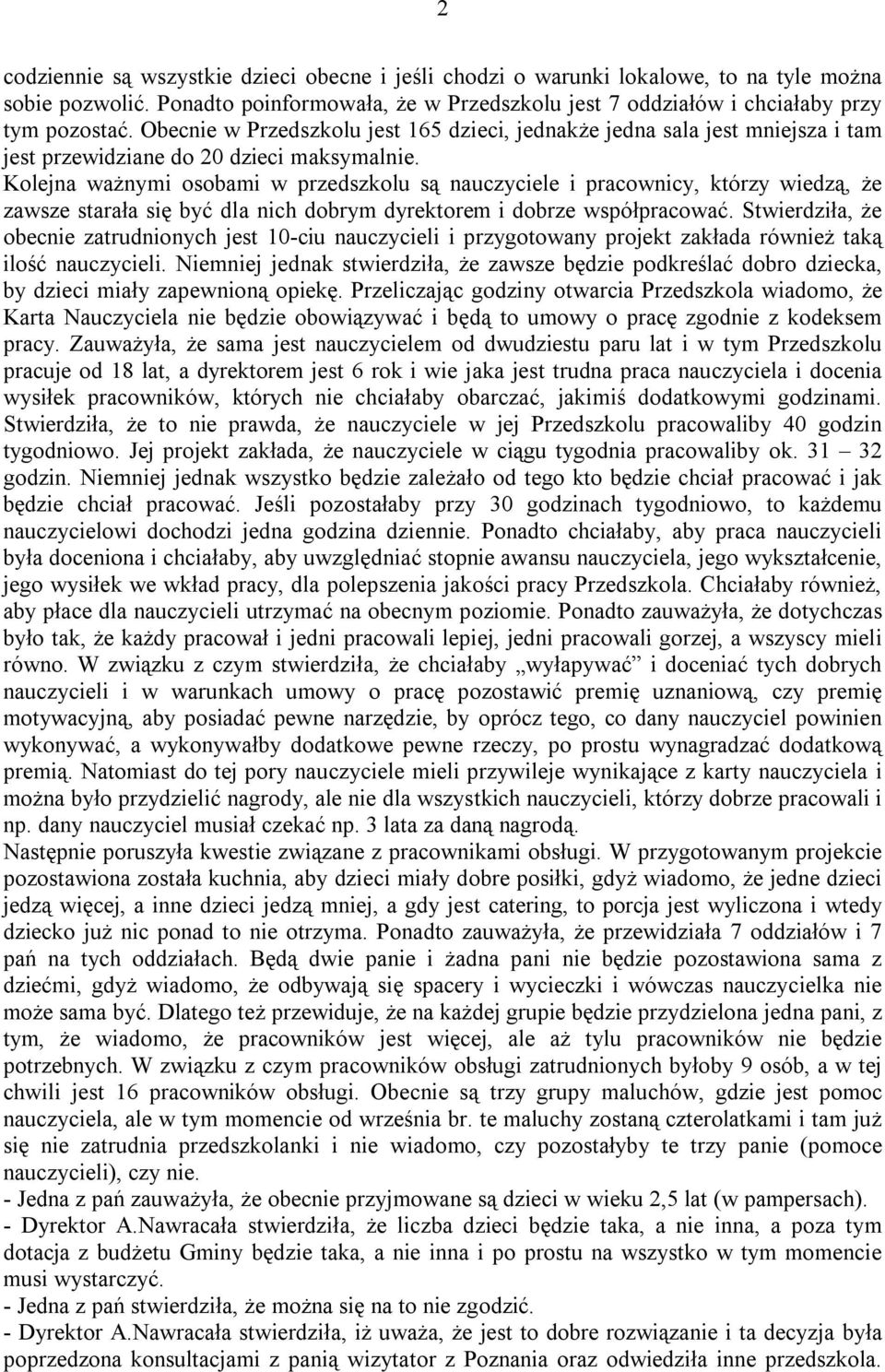 Kolejna ważnymi osobami w przedszkolu są nauczyciele i pracownicy, którzy wiedzą, że zawsze starała się być dla nich dobrym dyrektorem i dobrze współpracować.