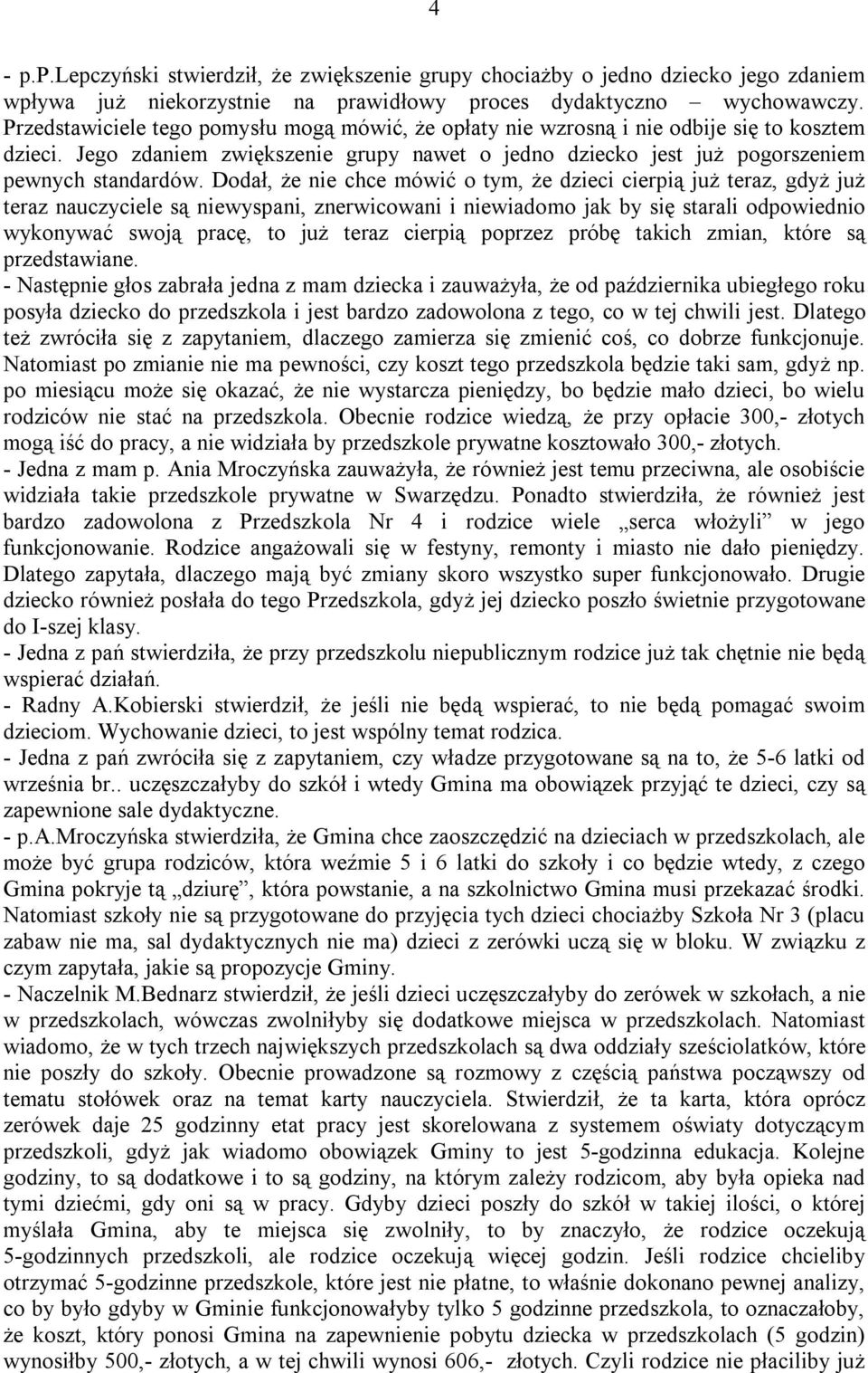 Dodał, że nie chce mówić o tym, że dzieci cierpią już teraz, gdyż już teraz nauczyciele są niewyspani, znerwicowani i niewiadomo jak by się starali odpowiednio wykonywać swoją pracę, to już teraz