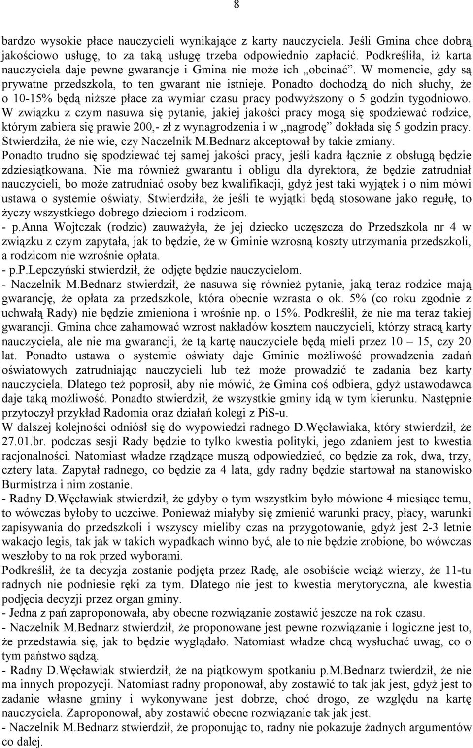 Ponadto dochodzą do nich słuchy, że o 10-15% będą niższe płace za wymiar czasu pracy podwyższony o 5 godzin tygodniowo.