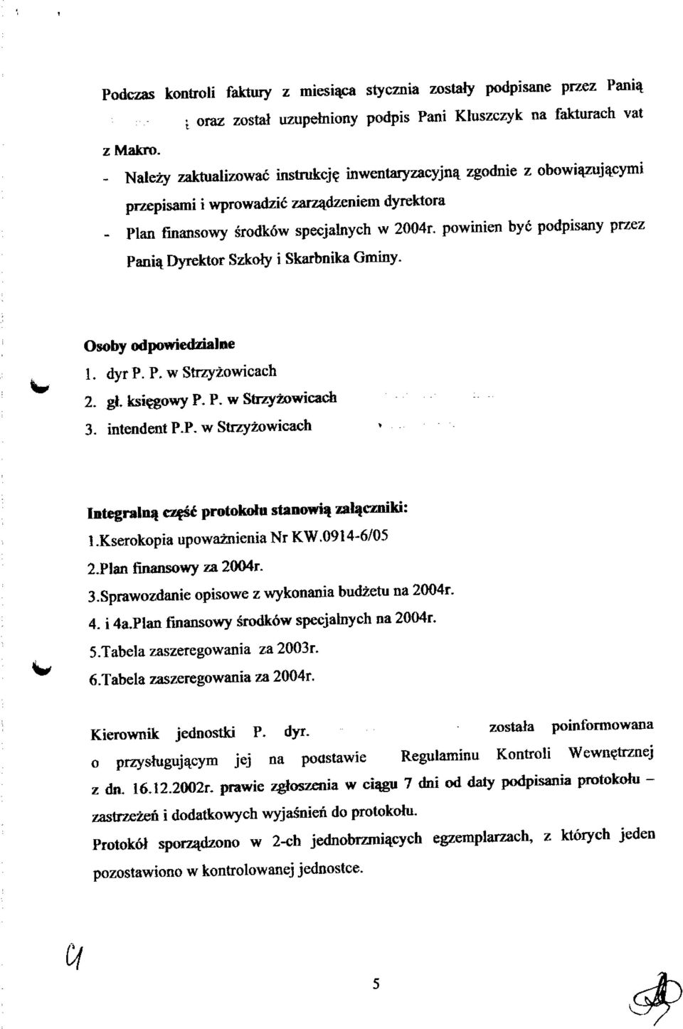 powinien bye podpisany przez Pania^ Dyrektor Szkoty i Skarbnika Gminy. Osoby odpowieddalne 1. dyr P. P. w Strzyzowicach 2. g*. ksi^gowy P. P. w S&zyzowicach 3. intendent P.P. w Strzyzowicach Integral^ cz^ protokohi stanowia.