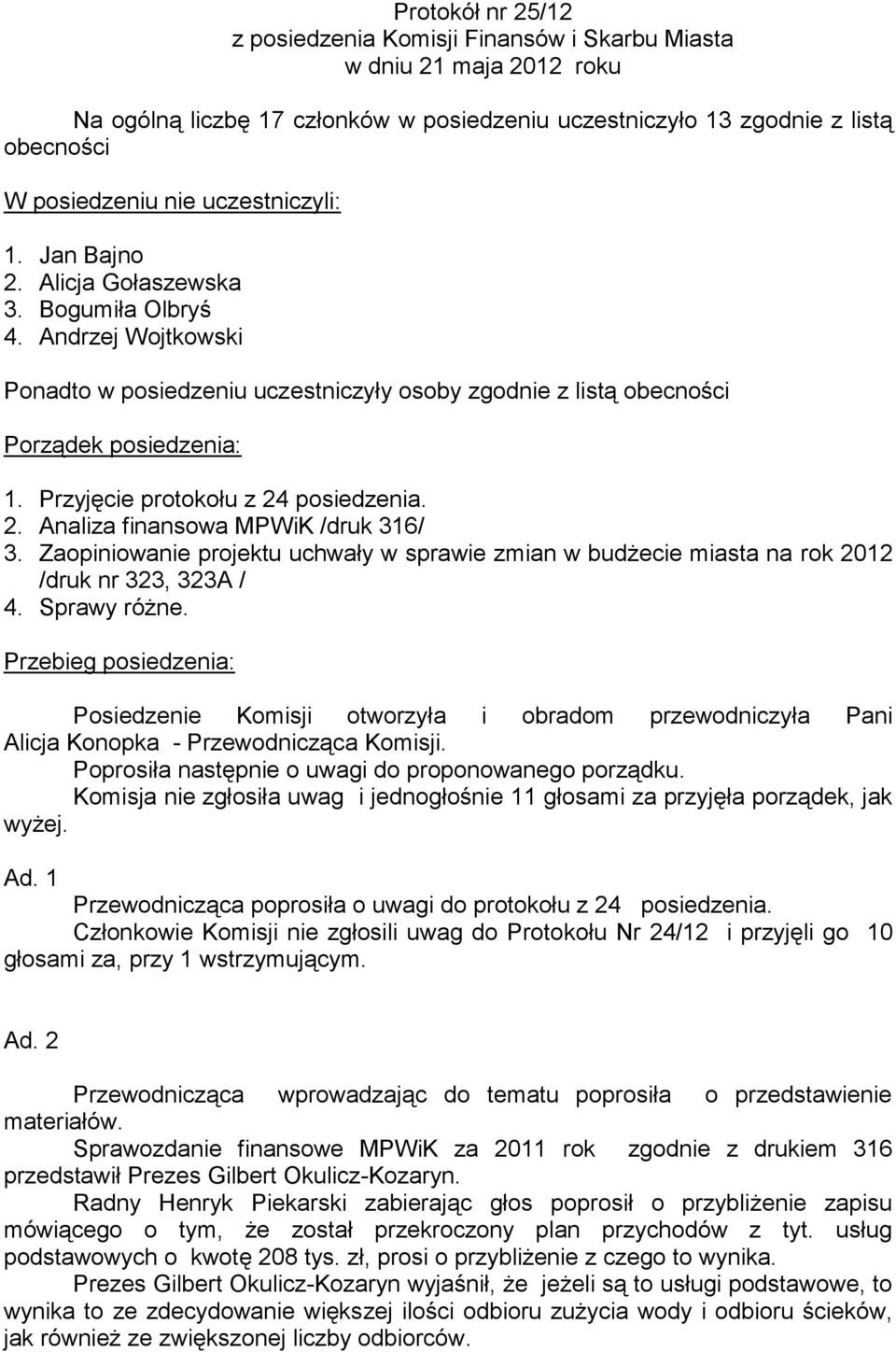 Przyjęcie protokołu z 24 posiedzenia. 2. Analiza finansowa MPWiK /druk 316/ 3. Zaopiniowanie projektu uchwały w sprawie zmian w budżecie miasta na rok 2012 /druk nr 323, 323A / 4. Sprawy różne.