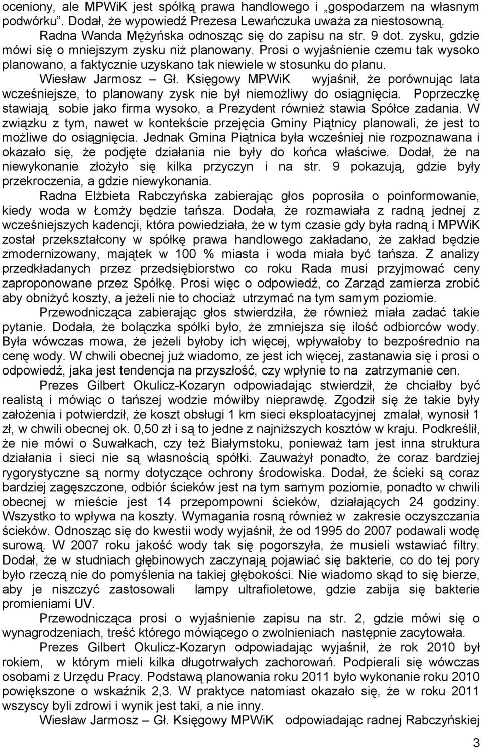 Księgowy MPWiK wyjaśnił, że porównując lata wcześniejsze, to planowany zysk nie był niemożliwy do osiągnięcia. Poprzeczkę stawiają sobie jako firma wysoko, a Prezydent również stawia Spółce zadania.