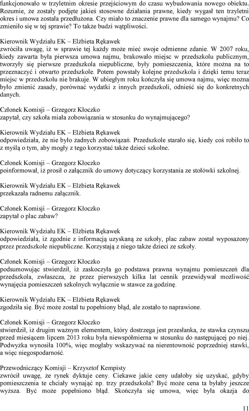 Co zmieniło się w tej sprawie? To także budzi wątpliwości. zwróciła uwagę, iż w sprawie tej każdy może mieć swoje odmienne zdanie.