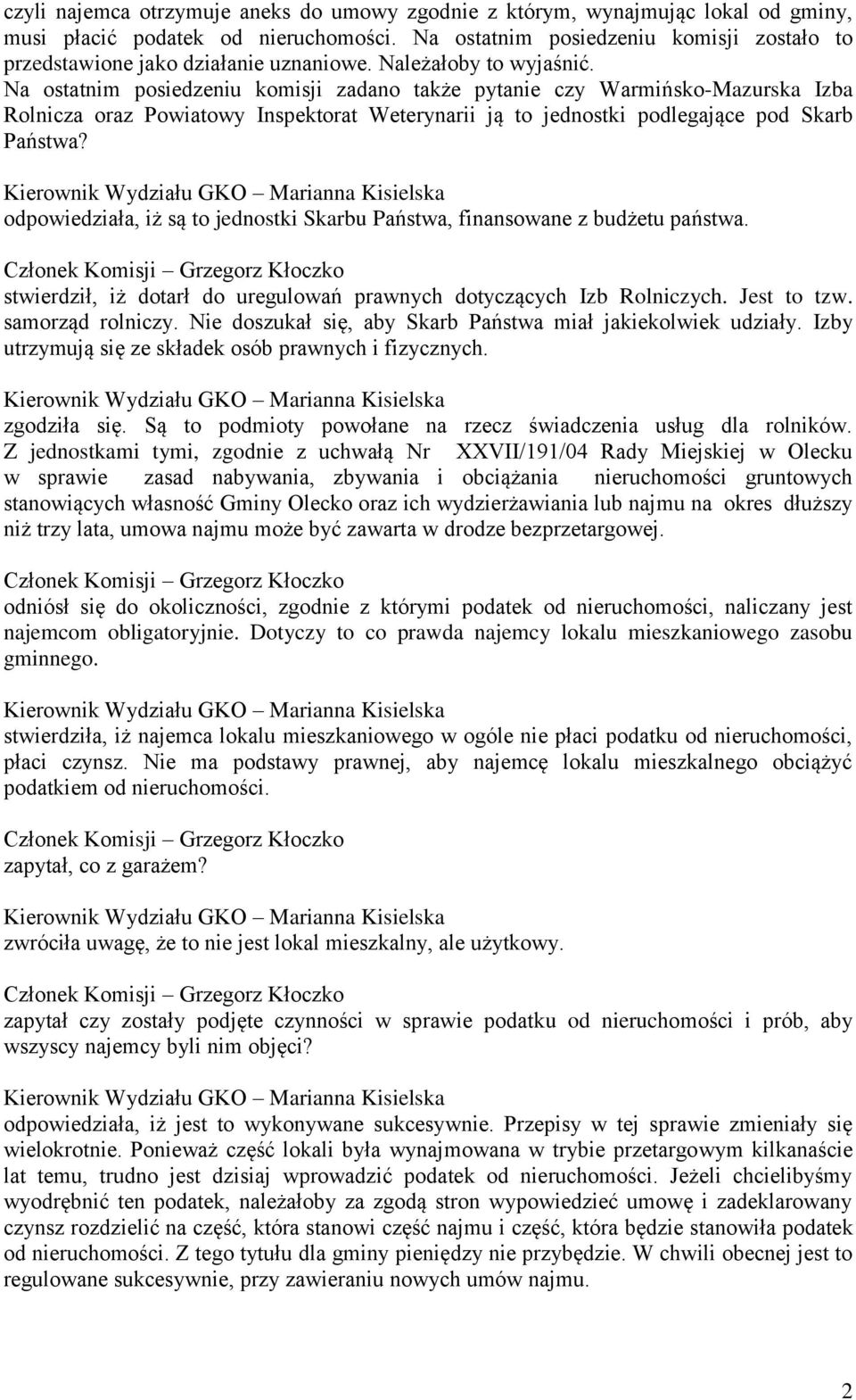 Na ostatnim posiedzeniu komisji zadano także pytanie czy Warmińsko-Mazurska Izba Rolnicza oraz Powiatowy Inspektorat Weterynarii ją to jednostki podlegające pod Skarb Państwa?