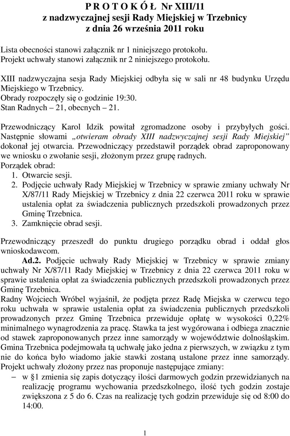 Obrady rozpoczęły się o godzinie 19:30. Stan Radnych 21, obecnych 21. Przewodniczący Karol Idzik powitał zgromadzone osoby i przybyłych gości.