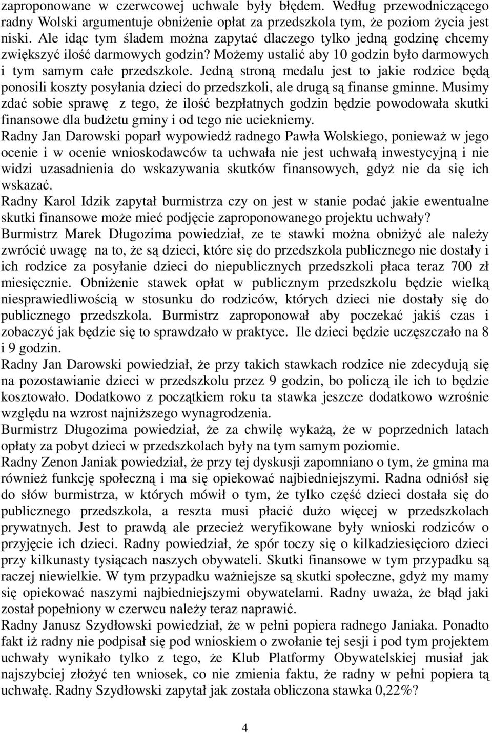 Jedną stroną medalu jest to jakie rodzice będą ponosili koszty posyłania dzieci do przedszkoli, ale drugą są finanse gminne.