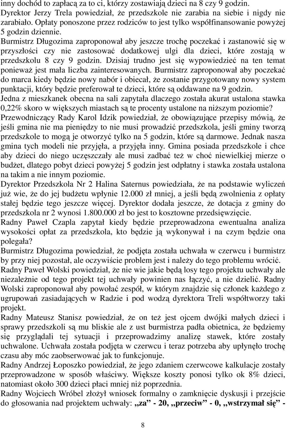 Burmistrz Długozima zaproponował aby jeszcze trochę poczekać i zastanowić się w przyszłości czy nie zastosować dodatkowej ulgi dla dzieci, które zostają w przedszkolu 8 czy 9 godzin.