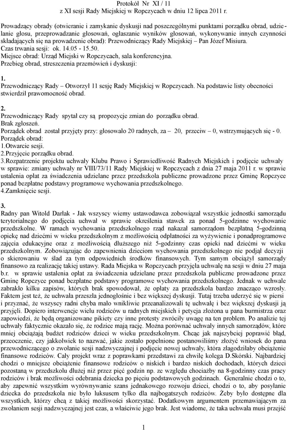 składających się na prowadzenie obrad): Przewodniczący Rady Miejskiej Pan Józef Misiura. Czas trwania sesji: ok. 14.05-15.50. Miejsce obrad: Urząd Miejski w Ropczycach, sala konferencyjna.