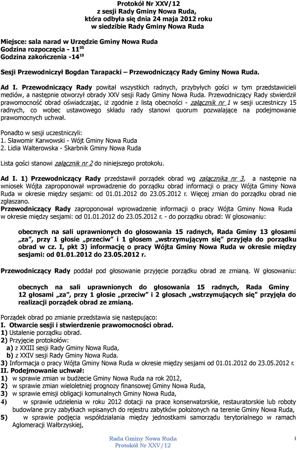 Przewodniczący Rady powitał wszystkich radnych, przybyłych gości w tym przedstawicieli mediów, a następnie otworzył obrady XXV sesji Rady Gminy Nowa Ruda.