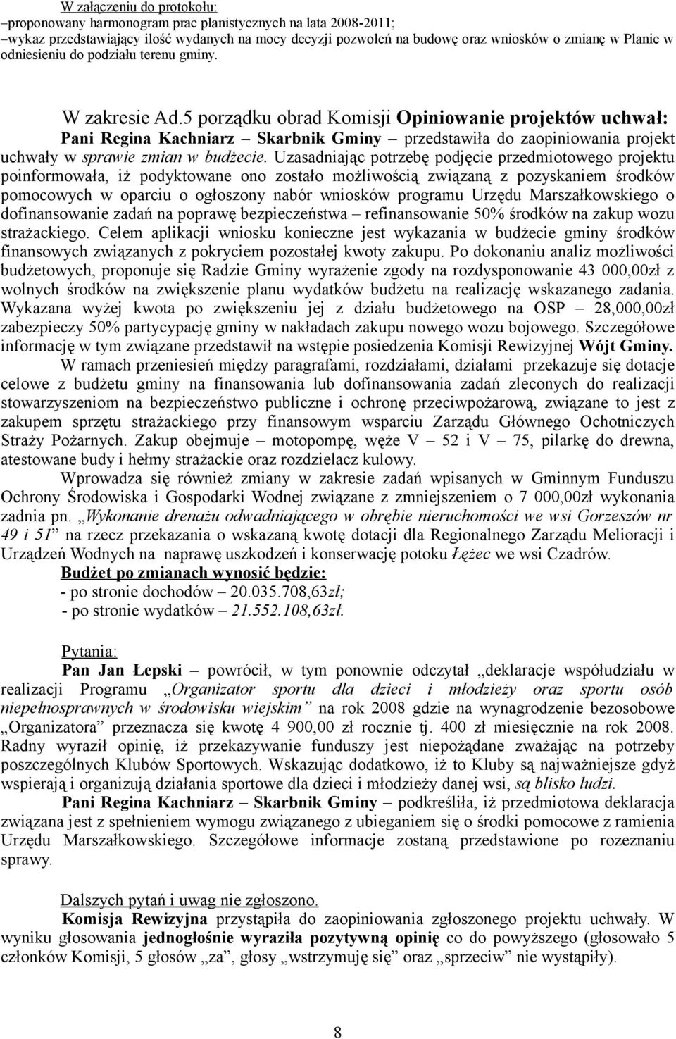 5 porządku obrad Komisji Opiniowanie projektów uchwał: Pani Regina Kachniarz Skarbnik Gminy przedstawiła do zaopiniowania projekt uchwały w sprawie zmian w budżecie.