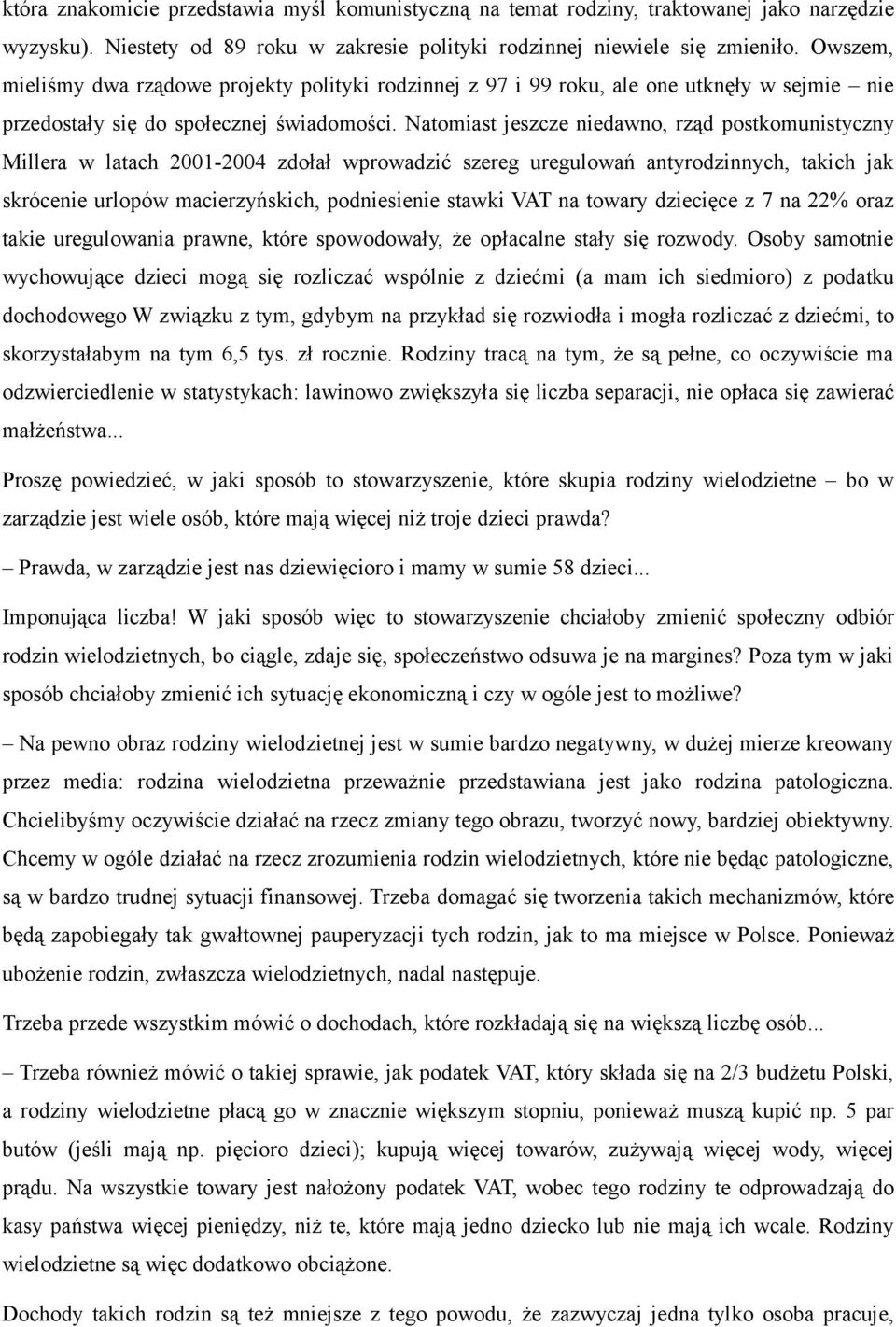 Natomiast jeszcze niedawno, rząd postkomunistyczny Millera w latach 2001-2004 zdołał wprowadzić szereg uregulowań antyrodzinnych, takich jak skrócenie urlopów macierzyńskich, podniesienie stawki VAT