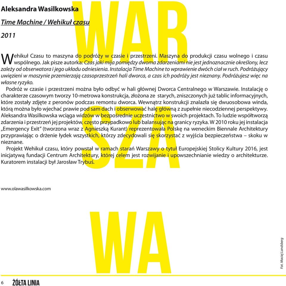 Instalacja Time Machine to wprawienie dwóch ciał w ruch. Podróżujący uwięzieni w maszynie przemierzają czasoprzestrzeń hali dworca, a czas ich podróży jest nieznany. Podróżujesz więc na własne ryzyko.